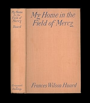 Image du vendeur pour My Home in the Field of Mercy by Frances Wilson Huard, Illustrated by Charles Huard, World War One Memoirs of a Woman who was a Nurse During the War. Grosset & Dunlap Reprint, circa 1920. mis en vente par Brothertown Books