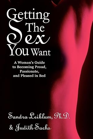 Seller image for Getting The Sex You Want: A Woman\ s Guide to Becoming Proud, Passionate, and Pleased in Bed for sale by moluna