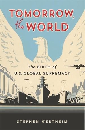 Bild des Verkufers fr Tomorrow, the World: The Birth of U.S. Global Supremacy zum Verkauf von moluna