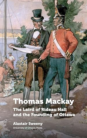 Image du vendeur pour Thomas MacKay: The Laird of Rideau Hall and the Founding of Ottawa mis en vente par moluna