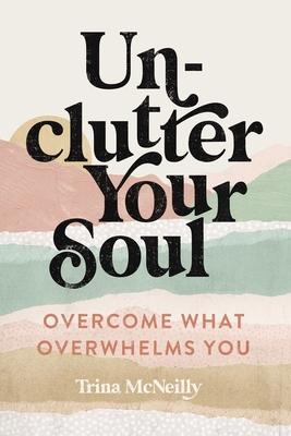 Bild des Verkufers fr Unclutter Your Soul: Overcome What Overwhelms You zum Verkauf von moluna