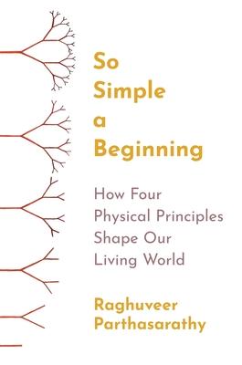 Bild des Verkufers fr So Simple a Beginning: How Four Physical Principles Shape Our Living World zum Verkauf von moluna