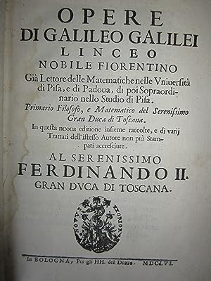 Opere di Galileo Galilei, linceo nobile fiorentino, in questa nuova edizione insieme raccolte, e ...