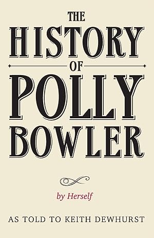 Seller image for THE HISTORY OF POLLY BOWLER by Herself: As told to Keith Dewhurst for sale by moluna