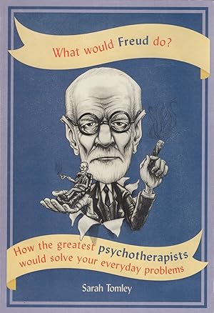 Immagine del venditore per What Would Freud Do? : How The Greatest Psychotherapists Would Solve Your Everyday Problems : venduto da Sapphire Books