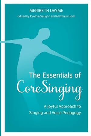 Image du vendeur pour The Essentials of CoreSinging : A Joyful Approach to Singing and Voice Pedagogy mis en vente par AHA-BUCH GmbH