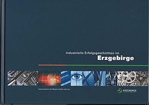 Bild des Verkufers fr Industrielle Erfolgsgeschichten im Erzgebirge. Unternehmen der Region stellen sich vor. Mit farbigen Abbildungen. 46 Betriebe werden vorgestellt. zum Verkauf von Antiquariat Frank Dahms