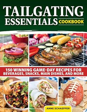 Seller image for Tailgating Essentials : 150 Winning Game-day Recipes for Beverages, Snacks, Main Dishes, and More for sale by GreatBookPrices