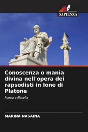 Seller image for Conoscenza o mania divina nell'opera dei rapsodisti in Ione di Platone : Poesia e filosofia for sale by AHA-BUCH GmbH