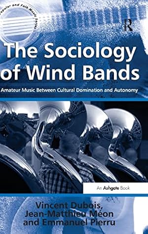 Bild des Verkufers fr The Sociology of Wind Bands: Amateur Music Between Cultural Domination and Autonomy (Ashgate Popular and Folk Music Series) zum Verkauf von WeBuyBooks