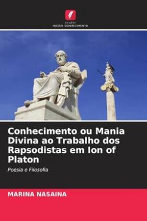 Seller image for Conhecimento ou Mania Divina ao Trabalho dos Rapsodistas em Ion of Platon : Poesia e Filosofia for sale by AHA-BUCH GmbH