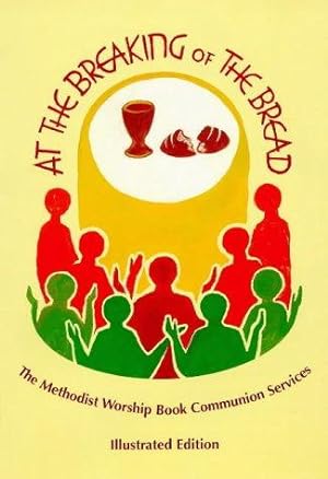 Imagen del vendedor de At the Breaking of the Bread: Illustrated Edition of the Methodist Worship Book Communion Services a la venta por WeBuyBooks