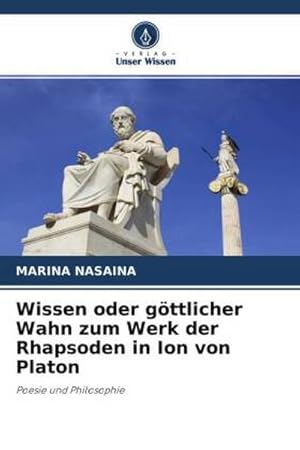 Seller image for Wissen oder gttlicher Wahn zum Werk der Rhapsoden in Ion von Platon : Poesie und Philosophie for sale by AHA-BUCH GmbH