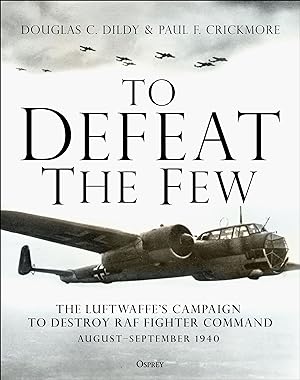 Seller image for To Defeat the Few: The Luftwaffe\ s Campaign to Destroy RAF Fighter Command, August-September 1940 for sale by moluna