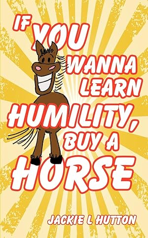 Seller image for If You Wanna Learn Humility, Buy a Horse for sale by moluna