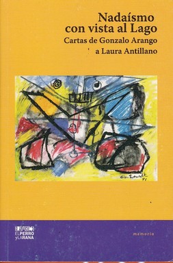 Imagen del vendedor de Nadasmo con vista al lago : cartas de Gonzalo Arango para Laura Antillano / compiladores: Pablo Ruggeri, Laura Antillano. a la venta por Iberoamericana, Librera