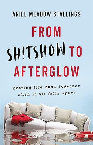 Bild des Verkufers fr From Sh!tshow to Afterglow: Putting Life Back Together When It All Falls Apart zum Verkauf von moluna