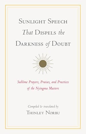 Bild des Verkufers fr Sunlight Speech That Dispels the Darkness of Doubt: Sublime Prayers, Praises, and Practices of the Nyingma Masters zum Verkauf von moluna