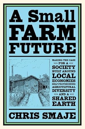 Bild des Verkufers fr A Small Farm Future: Making the Case for a Society Built Around Local Economies, Self-Provisioning, Agricultural Diversity, and a Shared Ea zum Verkauf von moluna