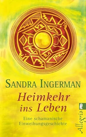 Heimkehr ins Leben : eine schamanische Einweihungsgeschichte / Sandra Ingerman. Aus dem Amerikan....