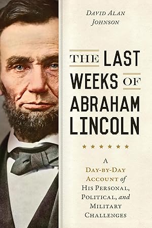 Bild des Verkufers fr The Last Weeks of Abraham Lincoln: A Day-By-Day Account of His Personal, Political, and Military Challenges zum Verkauf von moluna