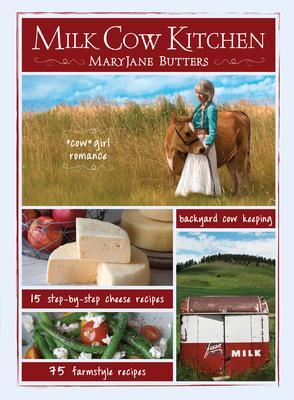 Seller image for Milk Cow Kitchen (Pb): Cowgirl Romance, Backyard Cow Keeping, Farmstyle Meals and Cheese Recipes from Maryjane Butters for sale by moluna