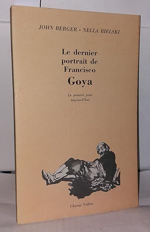 Imagen del vendedor de Le Dernier Portrait de Francisco Goya : Le Peintre joue aujourd'hui a la venta por Librairie Albert-Etienne