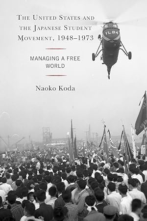 Bild des Verkufers fr The United States and the Japanese Student Movement, 1948-1973: Managing a Free World zum Verkauf von moluna