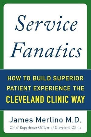 Bild des Verkufers fr Service Fanatics: How to Build Superior Patient Experience the Cleveland Clinic Way zum Verkauf von moluna