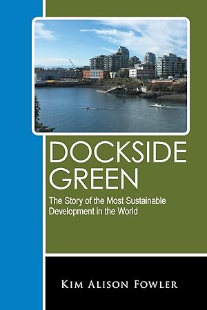 Imagen del vendedor de Dockside Green: The Story of the Most Sustainable Development in the World a la venta por moluna