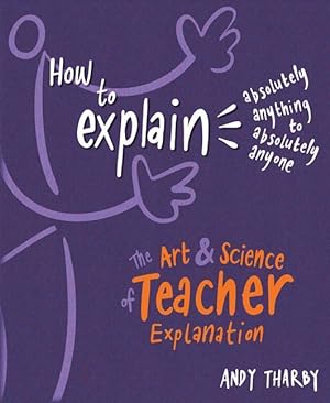 Bild des Verkufers fr How to Explain Absolutely Anything to Absolutely Anyone: The Art and Science of Teacher Explanation zum Verkauf von moluna