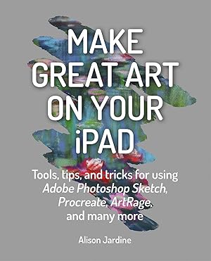 Bild des Verkufers fr Make Great Art on Your iPad: Top Tips and Tricks for Using Procreate, Artrage, Adobe Photoshop, Sketch and Many More zum Verkauf von moluna