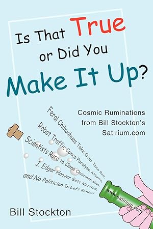 Bild des Verkufers fr Is That True or Did You Make It Up?: Cosmic Ruminations from Bill Stockton\ s Satirium.com zum Verkauf von moluna