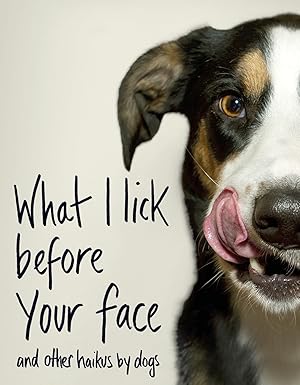 Bild des Verkufers fr What I Lick Before Your Face . and Other Haikus By Dogs zum Verkauf von moluna