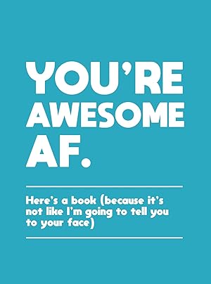 Bild des Verkufers fr You\ re Awesome AF: Here\ s a Book (Because It\ s Not Like I\ m Going to Tell You to Your Face) zum Verkauf von moluna