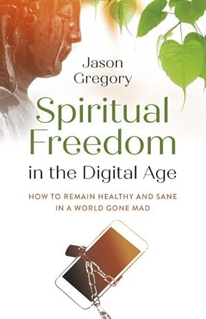 Bild des Verkufers fr Spiritual Freedom in the Digital Age: How to Remain Healthy and Sane in a World Gone Mad zum Verkauf von moluna