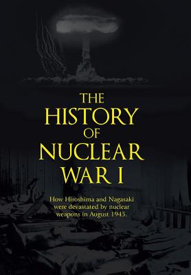 Immagine del venditore per The History of Nuclear War I: How Hiroshima and Nagasaki Were Devastated by Nuclear Weapons in August 1945. (Hardback or Cased Book) venduto da BargainBookStores