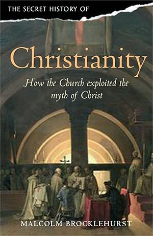 Image du vendeur pour The Secret History of Christianity: How the Church Exploited the Myth of Christ. Malcolm Brocklehurst mis en vente par moluna