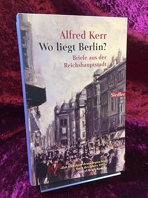 Wo liegt Berlin? Briefe aus der Reichshauptstadt 1895 - 1900. Herausgegeben von Günther Rühle.