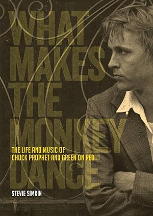 Bild des Verkufers fr What Makes the Monkey Dance: The Life and Music of Chuck Prophet and Green on Red zum Verkauf von moluna