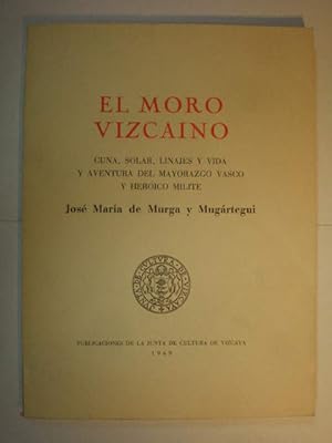 El moro vizcaíno. Cuna, solar, linajes y vida y aventura del Mayorazgo Vasco y heróico milite Jos...