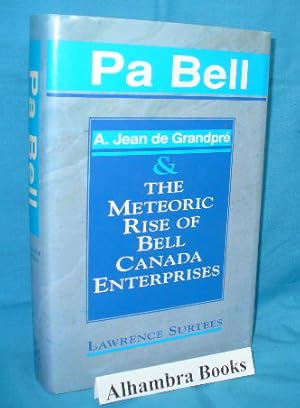 Pa Bell : A. Jean De Grandpre and the Meteoric Rise of Bell Canada Enterprises