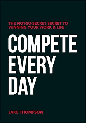 Bild des Verkufers fr Compete Every Day: The Not-So-Secret Secret to Winning Your Work and Life zum Verkauf von moluna