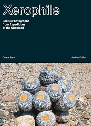 Seller image for Xerophile, Revised: Cactus Photographs from Expeditions of the Obsessed for sale by moluna