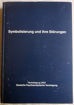 Symbolisierung und ihre Störungen : Arbeitstagung der Deutschen Psychoanalytischen Vereinigung in...