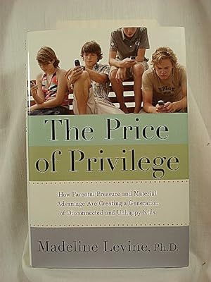 Seller image for The Price of Privilege: How Parental Pressure and Material Advantage Are Creating a Generation of Disconnected and Unhappy Kids for sale by Henniker Book Farm and Gifts