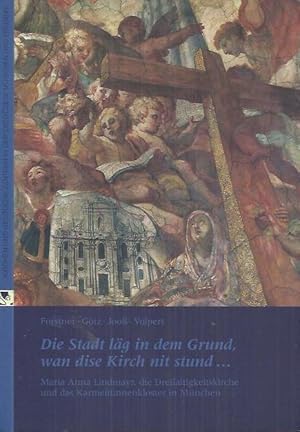 Bild des Verkufers fr Die Stadt lg in dem Grund, wan dise Kirch nit stund .: Maria Anna Lindmayr, die Dreifaltigkeitskirche und das Karmelitinnenkloster in Mnchen zum Verkauf von bcher-stapel