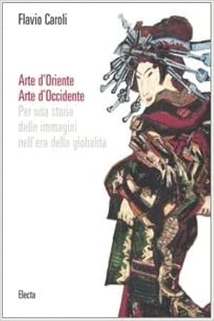 Image du vendeur pour Arte d'Oriente. Arte d'Occidente. Per una storia delle immagini nell'era della globalit. mis en vente par FIRENZELIBRI SRL