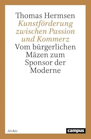 Bild des Verkufers fr Kunstfrderung zwischen Passion und Kommerz : Vom brgerlichen Mzen zum Sponsor der Moderne zum Verkauf von AHA-BUCH GmbH