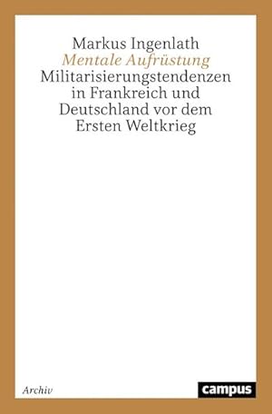 Imagen del vendedor de Mentale Aufrstung : Militarisierungstendenzen in Frankreich und Deutschland vor dem Ersten Weltkrieg a la venta por AHA-BUCH GmbH